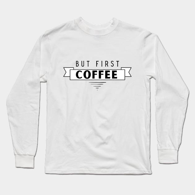 But first, coffee Long Sleeve T-Shirt by Booze Logic